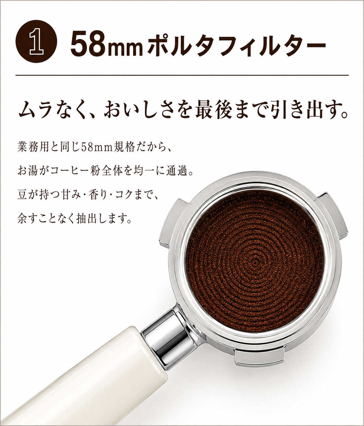 ① 58mmポルタフィルター ムラなく、おいしさを最後まで引き出す