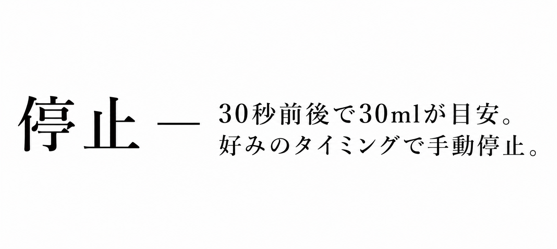 STEP 5 停止 — 30秒前後で30mlが目安。好みのタイミングで手動停止。